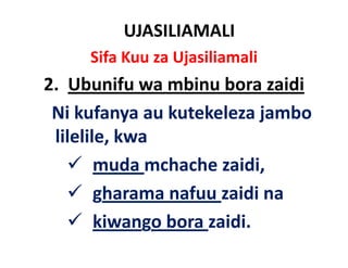 UJASILIAMALI
     Sifa Kuu za Ujasiliamali
2.  Ubunifu
2 Ubunifu wa mbinu bora zaidi
 Ni kufanya au kutekeleza
 Ni kufanya au kutekeleza jambo
 lilelile, kwa
        muda mchache zaidi, 
        gharama nafuu zaidi na
        kiwango bora zaidi.
                      aidi
 