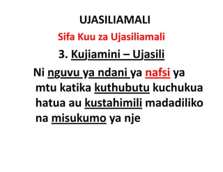 UJASILIAMALI
    Sifa Kuu za Ujasiliamali
     3. Kujiamini
     3 Kujiamini – Ujasili
Ni nguvu
Ni nguvu ya ndani ya nafsi ya
mtu katika kuthubutu kuchukua
hatua au kustahimili madadiliko
na misukumo ya nje
 