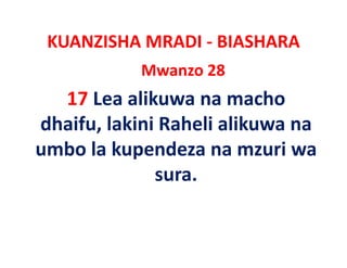 KUANZISHA MRADI ‐ BIASHARA
           Mwanzo 28
  17 Lea alikuwa na macho 
dhaifu, lakini h li lik
dh if l ki i Raheli alikuwa na
umbo la kupendeza na mzuri wa
      la kupendeza
              sura. 
 
