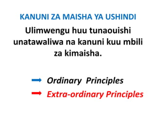 KANUNI ZA MAISHA YA USHINDI 
  Ulimwengu huu tunaouishi
unatawaliwa na kanuni kuu mbili
         za kimaisha
            kimaisha.

        Ordinary  Principles
        Ordinary Principles
        Extra‐ordinary Principles
                      y      p
 