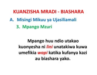 KUANZISHA MRADI ‐ BIASHARA
A. Misingi Mikuu ya Ujasiliamali
   3.  Mpango Mzuri 

        Mpango huu ndio utakao 
        Mpango huu ndio utakao
    kuonyesha ni lini unatakiwa kuwa 
    umefikia wapi k tik k f
        fiki       i katika kufanya kazi 
                                    k i
             au biashara yako.
 