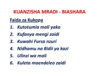 KUANZISHA MRADI ‐ BIASHARA
Faida za Kukopa
1. Kutotumia mali yako
2. Kufanya mengi zaidi
2 K f             i idi
3. Kuwahi Fursa nzuri
    Kuwahi Fursa nzuri
4. Nidhamu na Bidii ya kazi
5. Ulinzi wa mali
6. Kuleta maendeleo zaidi
6 K l t         d l     idi
 
