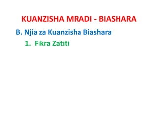 KUANZISHA MRADI ‐ BIASHARA
B. Njia za Kuanzisha Biashara
   1.  Fikra Zatiti
 