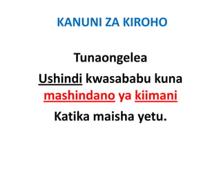 KANUNI ZA KIROHO

     Tunaongelea
     T       l
Ushindi kwasababu kuna
U hi di k    b b k
 mashindano ya kiimani
            ya kiimani
  Katika maisha yetu.
  Katika maisha yetu
 