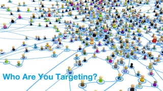 Who Are You Targeting?
 