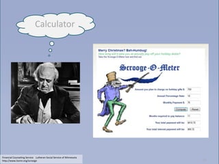 Calculator




Financial Counseling Service Lutheran Social Service of Minnesota
          2/17/2012 7:33 AM
http://www.lssmn.org/scrooge                                        14
 