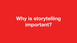 Why is storytelling
important?
 