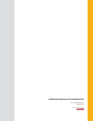 INTERNATIONAL BRAZILIAN JIU-JITSU FEDERATION (IBJJF)
RIO DE JANEIRO, BRASIL
JANEIRO 2013
©Fotos por Dan Rod
VERSÃO 2.0
 