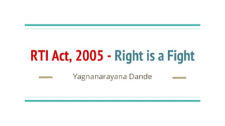 RTI Act, 2005 - Right is a Fight
Yagnanarayana Dande
 