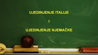 UJEDINJENJE ITALIJE
I
UJEDINJENJE NJEMAČKE
 