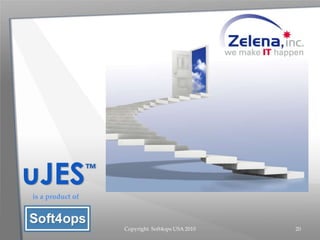 Copyright Soft4ops USA 2010 20
uJES™
is a product of
 