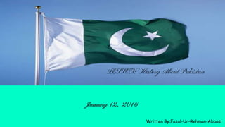 January 12, 2016
LESSON: History About Pakistan
Written By:Fazal-Ur-Rehman-Abbasi
 