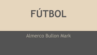 FÚTBOL 
Almerco Bullon Mark 
 