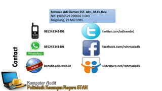 Contact
Rohmad Adi Siaman SST. Akt., M.Ec.Dev.
NIP. 19850529 200602 1 003
Magelang, 29 Mei 1985
085243341401
085243341401
komdit.adis.web.id
twitter.com/adiswebid
facebook.com/rohmadadis
slideshare.net/rohmadadis
 