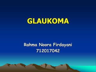 GLAUKOMA
Rahma Noora Firdayani
712017042
 