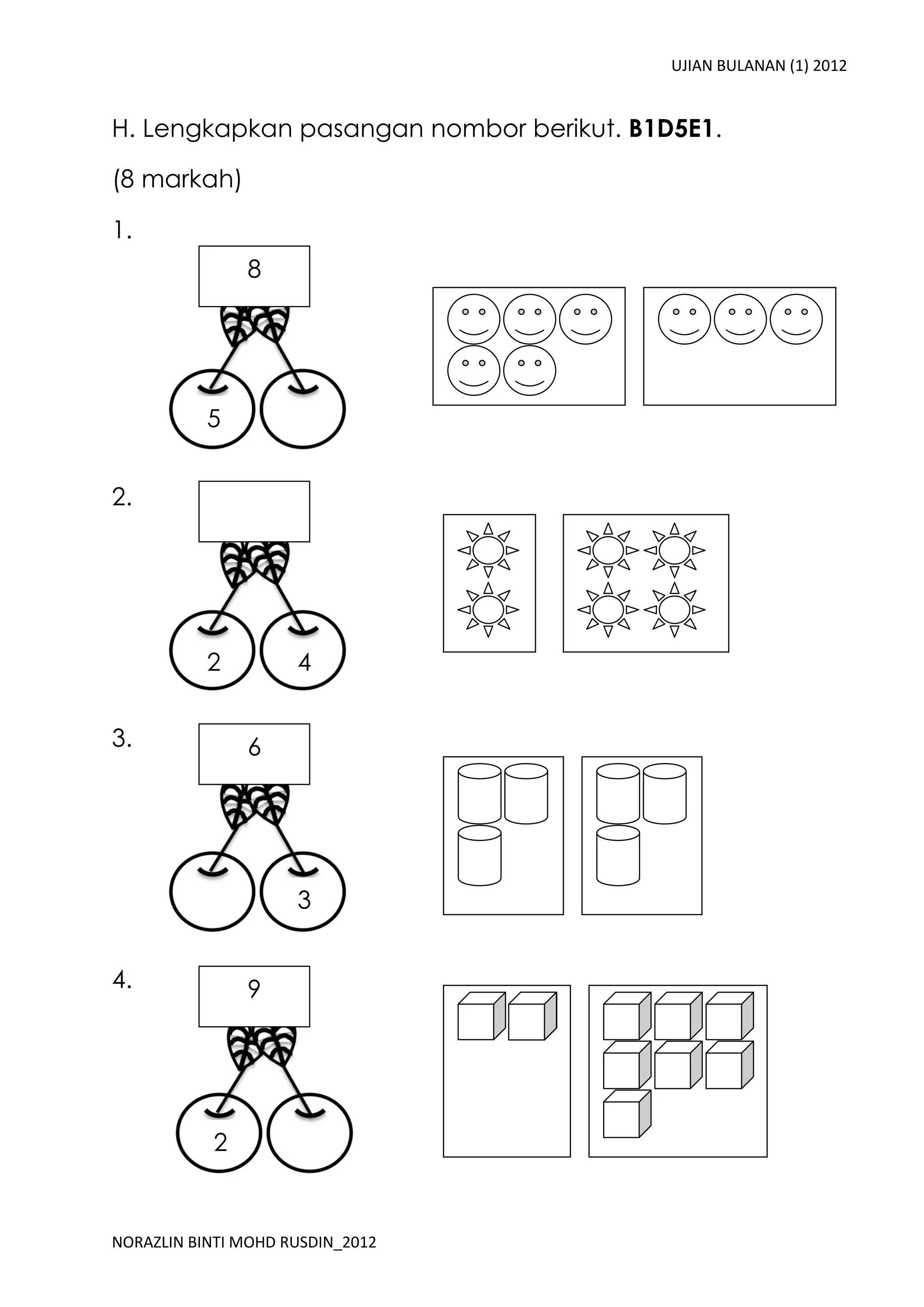 UJIAN BULANAN (1) 2012


H. Lengkapkan pasangan nombor berikut. B1D5E1.

(8 markah)

1.
               8




           5


2.




           2         4


3.             6




                     3


4.             9




           2


NORAZLIN BINTI MOHD RUSDIN_2012
 