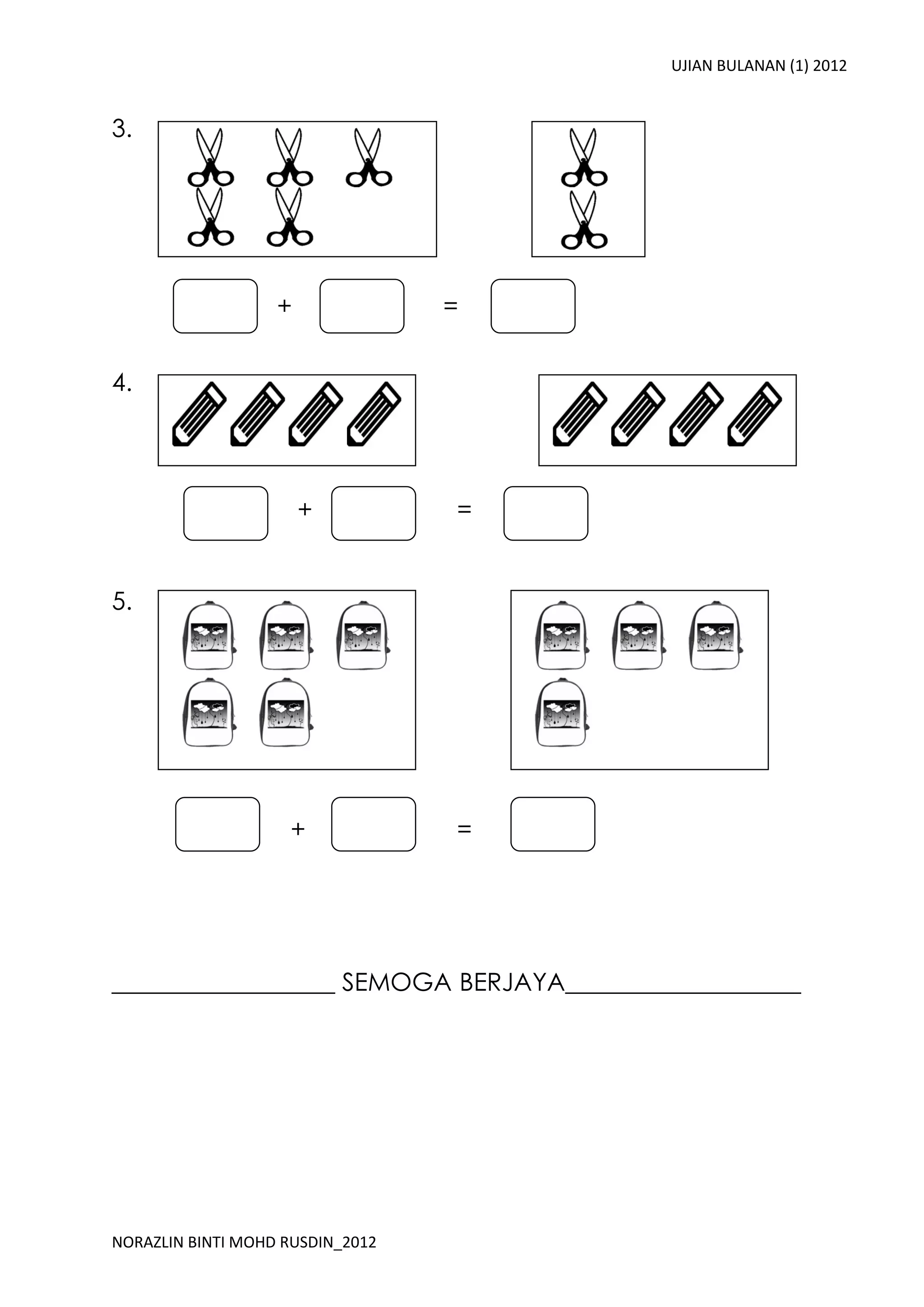 UJIAN BULANAN (1) 2012


3.



                    +


                   +              =


4.




                       +          =


5.




                    +             =




__________________ SEMOGA BERJAYA___________________




NORAZLIN BINTI MOHD RUSDIN_2012
 
