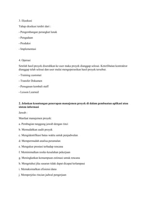 3. Eksekusi
Tahap eksekusi terdiri dari :
- Pengembangan perangkat lunak
- Pengadaan
- Produksi
- Implementasi
4. Operasi
...