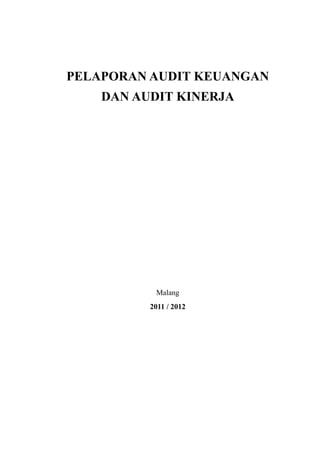 PELAPORAN AUDIT KEUANGAN
DAN AUDIT KINERJA
Malang
2011 / 2012
 