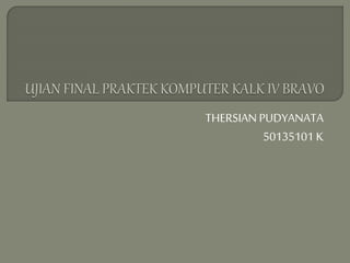 THERSIAN PUDYANATA
50135101 K
 