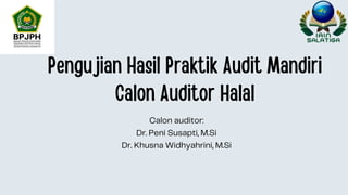 Calon auditor:
Dr. Peni Susapti, M.Si
Dr. Khusna Widhyahrini, M.Si
Pengujian Hasil Praktik Audit Mandiri
Calon Auditor Halal
 