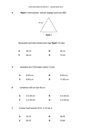 UJIAN	MATEMATIK	KERTAS	1	–	BULAN	MAC	2017	
4 Rajah 1 menunjukkan sebuah segitiga sama sisi ABC.
	
	
Rajah 1
Berapakah peri...
