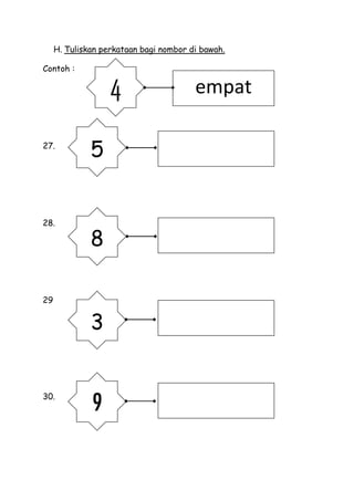 H. Tuliskan perkataan bagi nombor di bawah.

Contoh :


                   4                    empat

27.
              5


28.

              8

29


              3


30.
              9
 