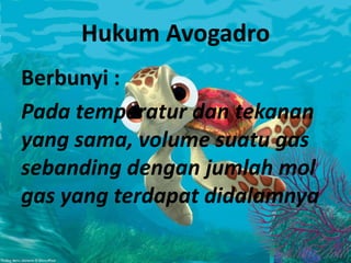 Hukum Avogadro
Berbunyi :
Pada temperatur dan tekanan
yang sama, volume suatu gas
sebanding dengan jumlah mol
gas yang terdapat didalamnya
 