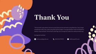 "Terima kasih yang sebesar-besarnya atas bantuan dan perhatian yang diberikan. Saya sangat
menghargai waktu dan usaha yang telah Anda luangkan. Semoga kebaikan Anda mendapatkan
balasan yang setimpal. Terima kasih sekali lagi, dan semoga kita selalu bisa saling mendukung."
Semoga bermanfaat!
defanzud@gmail.com
Thank You
END PAGE
082325270959 Aidilrasyad13.com
 