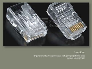 Digunakan untuk menghubungkan kartu jaringan (ethernet card)
                                      dengan kabel jaringan
 