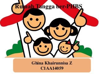Rumah Tangga ber-PHBS
Ghina Khairunnisa Z
C1AA14059
 