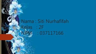 Nama : Siti Nurhafifah
Kelas : 2F
NPM : 037117166
 