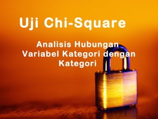 Uji Chi-Square
Analisis Hubungan
Variabel Kategori dengan
Kategori
 