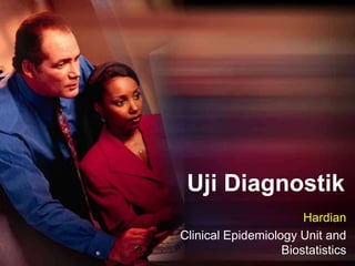 Uji Diagnostik
Hardian
Clinical Epidemiology Unit and
Biostatistics
 