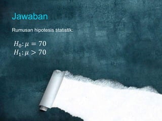 Jawaban
Rumusan hipotesis statistik:

 