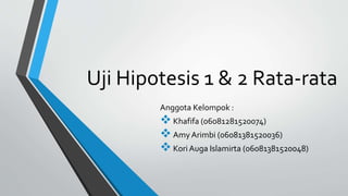 Uji Hipotesis 1 & 2 Rata-rata
Anggota Kelompok :
Khafifa (06081281520074)
Amy Arimbi (06081381520036)
KoriAuga Islamirta (06081381520048)
 
