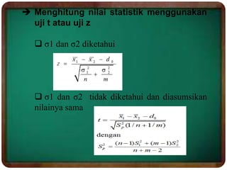  Menghitung nilai statistik menggunakan
uji t atau uji z
 σ1 dan σ2 diketahui
 σ1 dan σ2 tidak diketahui dan diasumsikan
nilainya sama
 
