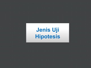 Jenis Uji
Hipotesis
 