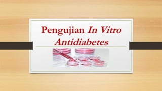 Pengujian In Vitro
Antidiabetes
 