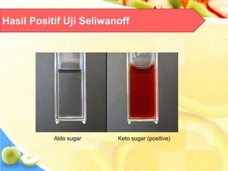 Hasil Positif Uji Seliwanoff
Aldo sugar Keto sugar (positive)
 