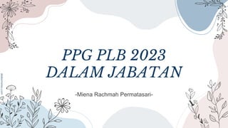 PPG PLB 2023
DALAM JABATAN
-Miena Rachmah Permatasari-
 