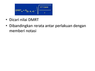• Dicari nilai DMRT
• Dibandingkan rerata antar perlakuan dengan
memberi notasi
 