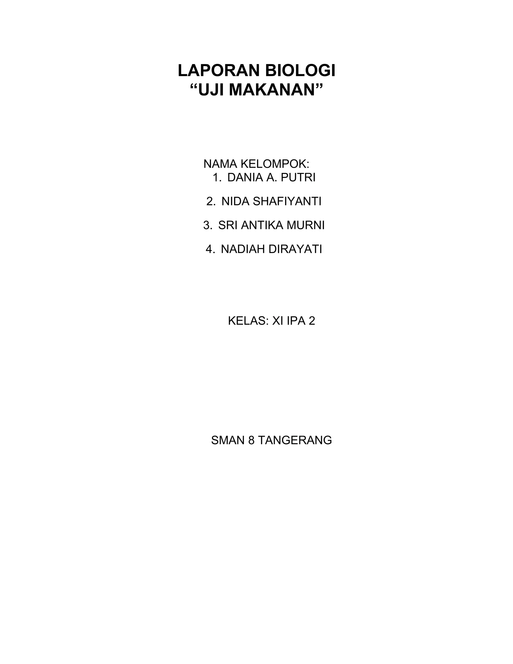 LAPORAN BIOLOGI
“UJI MAKANAN”
NAMA KELOMPOK:
1. DANIA A. PUTRI
2. NIDA SHAFIYANTI
3. SRI ANTIKA MURNI
4. NADIAH DIRAYATI
KELAS: XI IPA 2
SMAN 8 TANGERANG
 