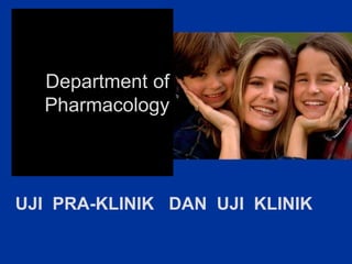 Department of
Pharmacology
UJI PRA-KLINIK DAN UJI KLINIK
 