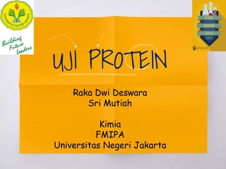 Raka Dwi Deswara
Sri Mutiah
Kimia
FMIPA
Universitas Negeri Jakarta
UJI PROTEIN
 