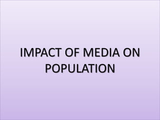 IMPACT OF MEDIA ON POPULATION 