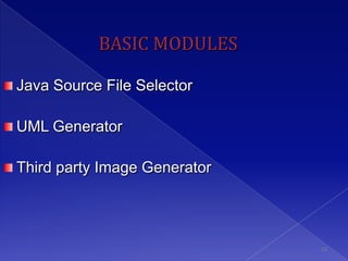 BASIC MODULES

Java Source File Selector

UML Generator

Third party Image Generator




                              13
 