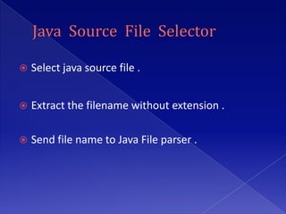    Select java source file .


   Extract the filename without extension .

   Send file name to Java File parser .
 