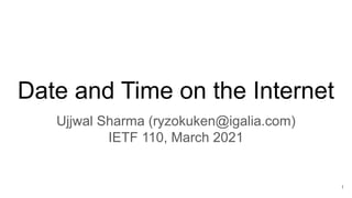 Date and Time on the Internet
Ujjwal Sharma (ryzokuken@igalia.com)
IETF 110, March 2021
1
 