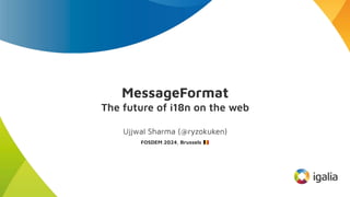 MessageFormat
The future of i18n on the web
Ujjwal Sharma (@ryzokuken)
FOSDEM 2024, Brussels 󰎐
 